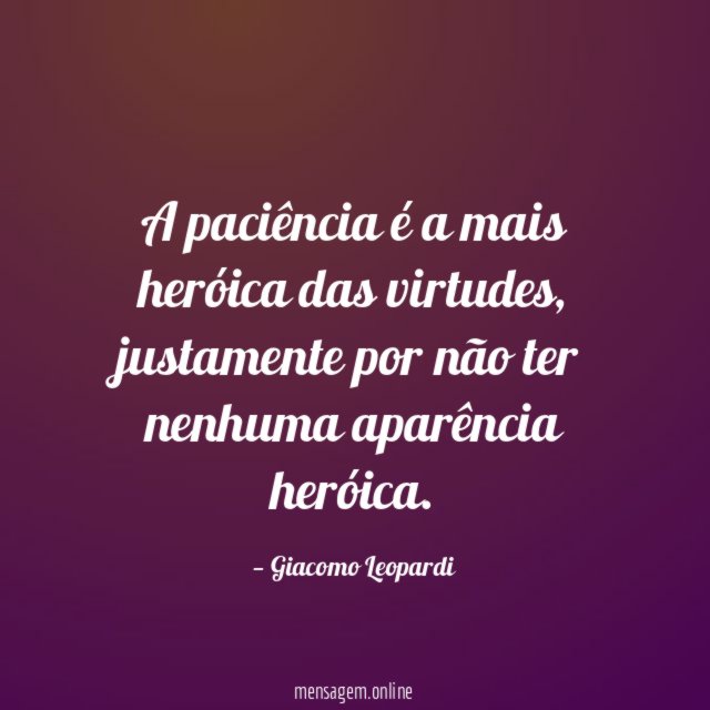 A paciência é a mais heróica das virtudes