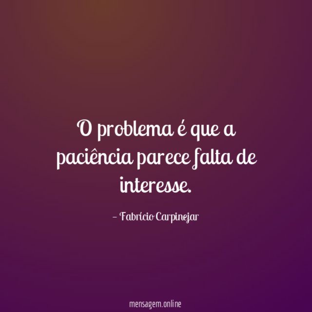 O problema é que a paciência parece falta de interesse