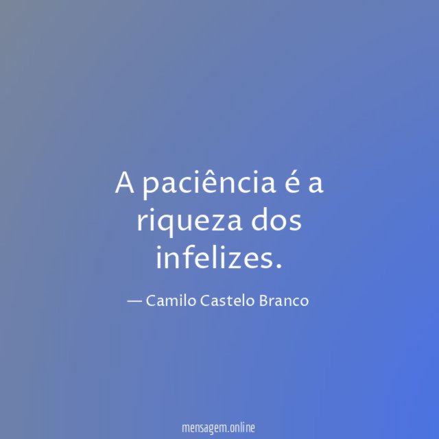 A paciência é a riqueza dos infelizes