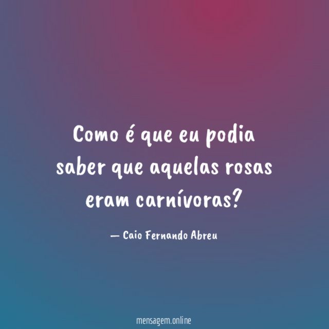 Como é que eu podia saber que aquelas rosas eram carnívoras