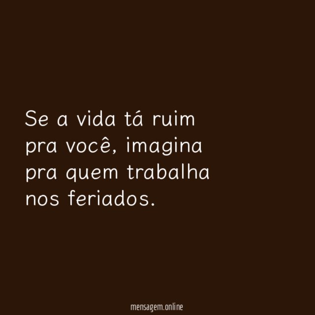 Se a vida tá ruim pra você