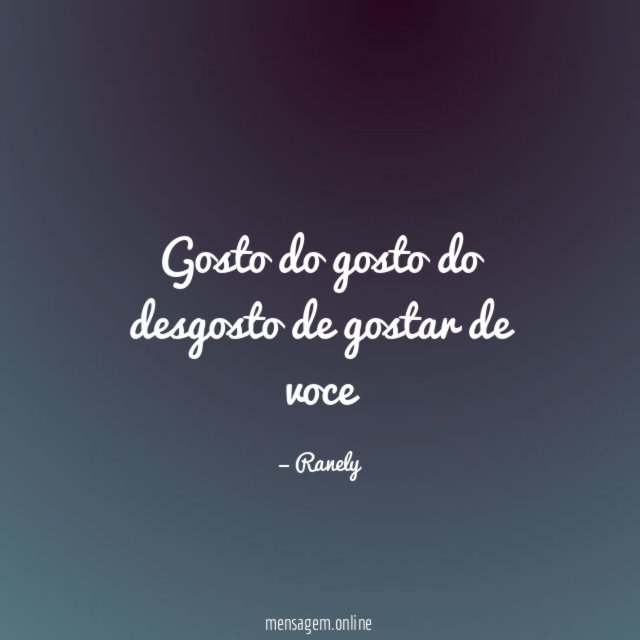 Gosto do gosto do desgosto de gostar de voce