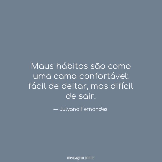 Maus hábitos são…