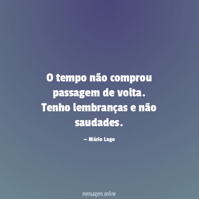 O tempo não comprou passagem de volta