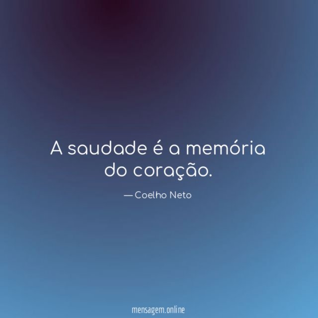 A saudade é a memória do coração