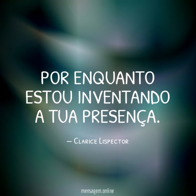Por enquanto estou inventando a tua presença
