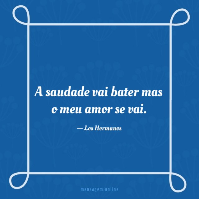 A saudade vai bater mas o meu amor se vai