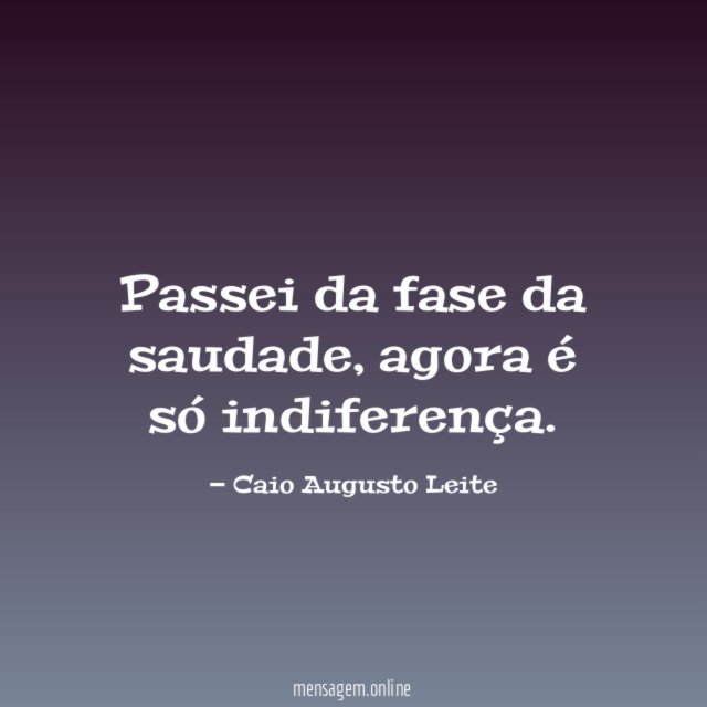 Passei da fase da saudade