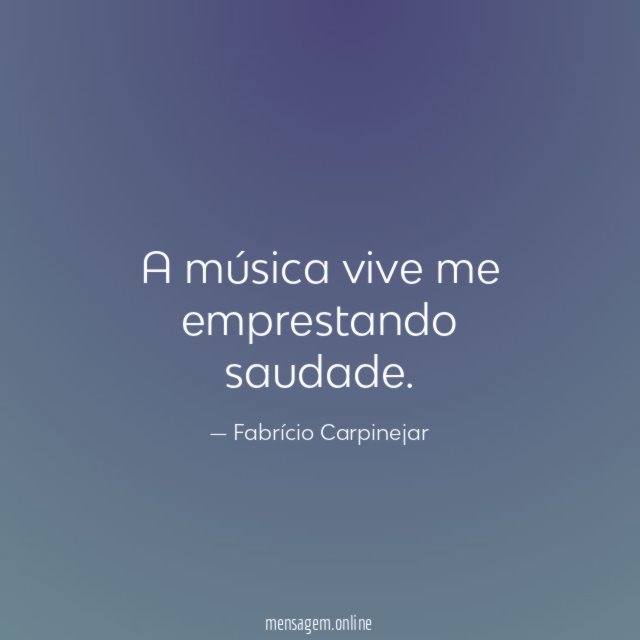 A música vive me emprestando saudade