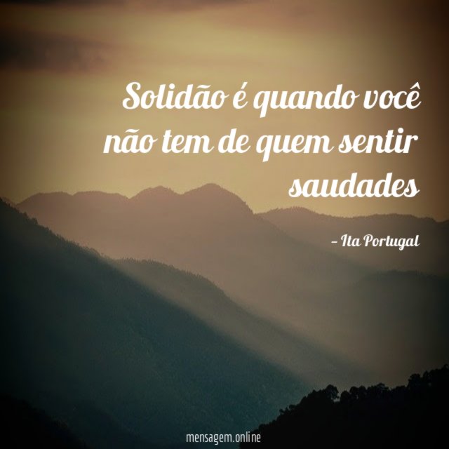Solidão é quando você não tem de quem sentir saudades
