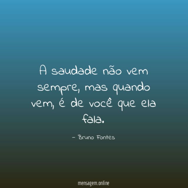 A saudade não vem sempre