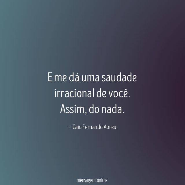 E me dá uma saudade irracional de você
