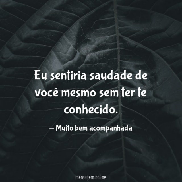 Eu sentiria saudade de você mesmo sem ter te conhecido