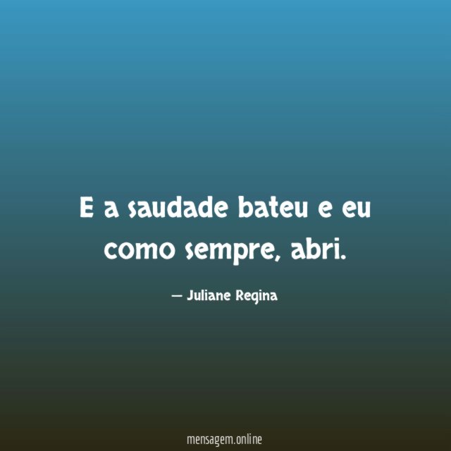 E a saudade bateu e eu como sempre