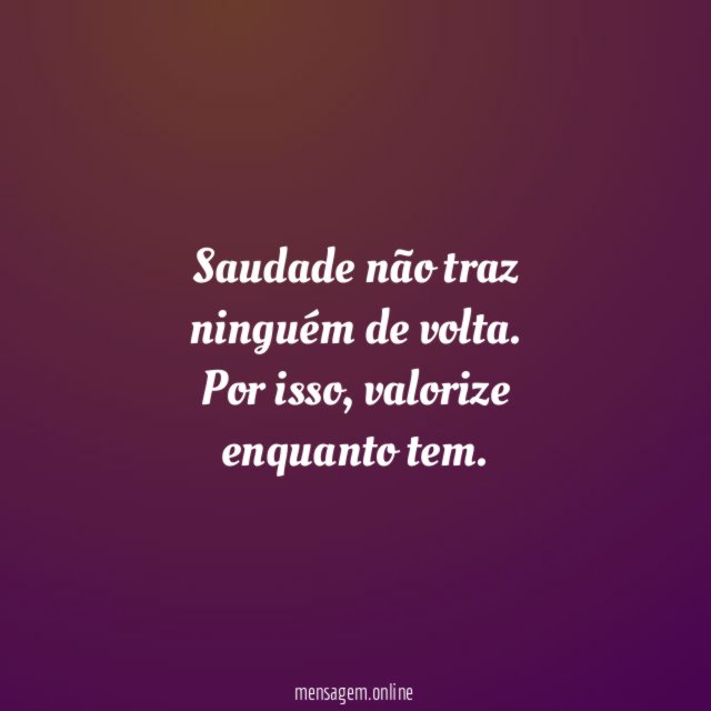 Saudade não traz ninguém de volta