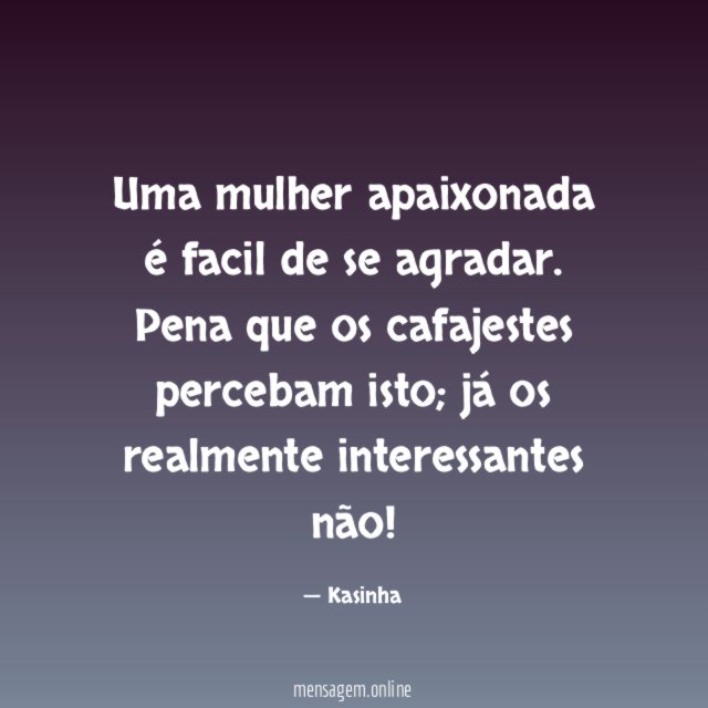 Uma mulher apaixonada é facil de se agradar