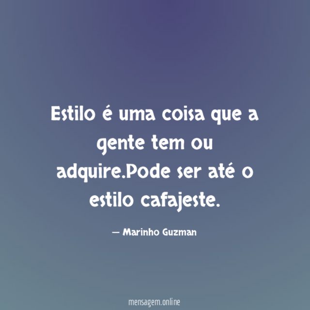 Estilo é uma coisa que a gente tem ou adquire