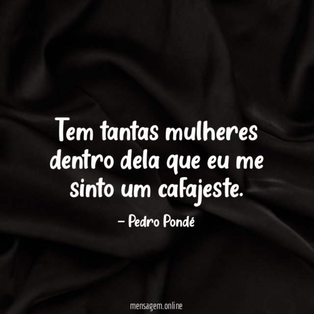 Tem tantas mulheres dentro dela que eu me sinto um cafajeste