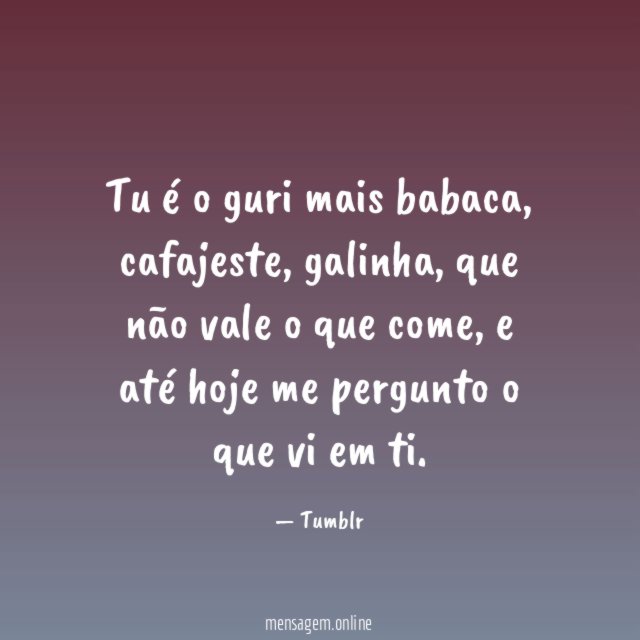 Tu é o guri mais babaca