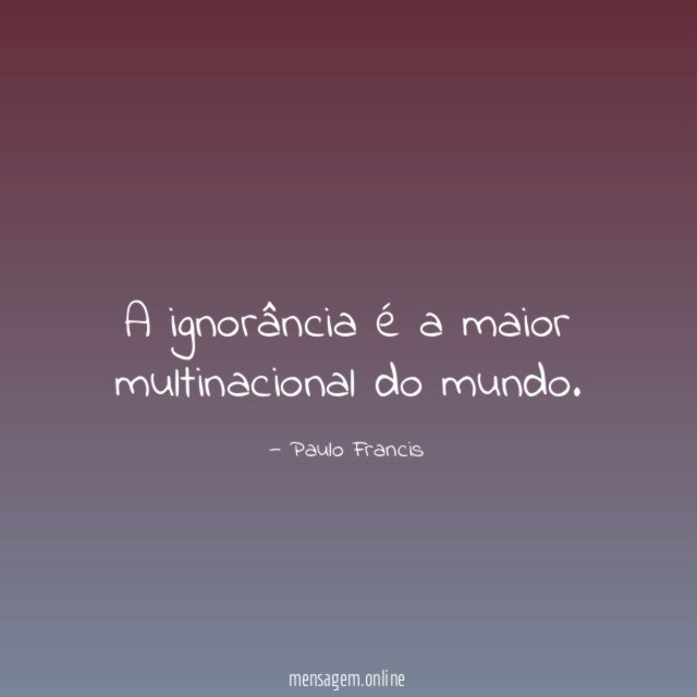A ignorância é a maior multinacional do mundo