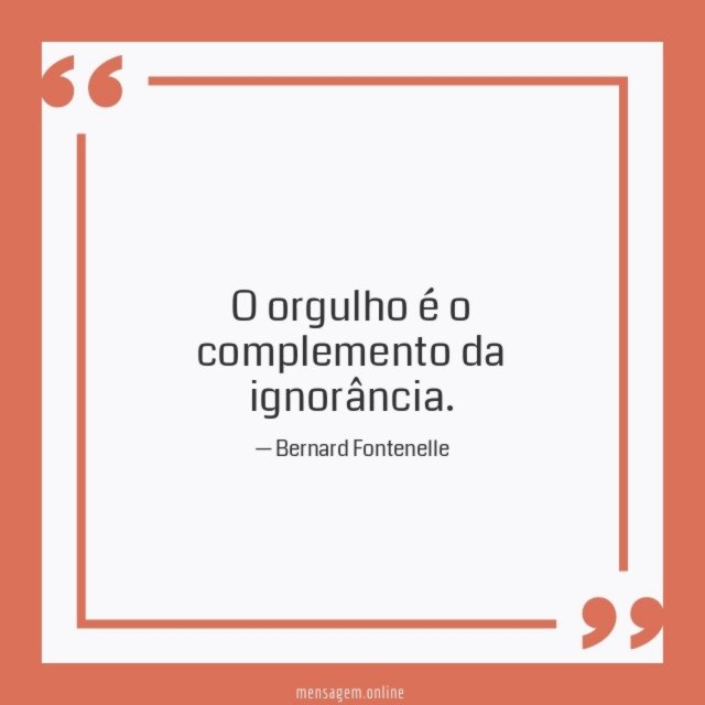 O orgulho é o complemento da ignorância