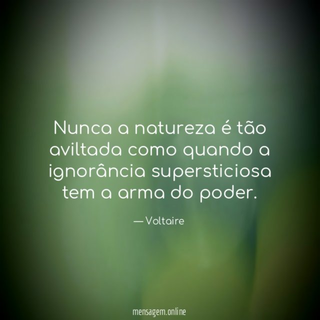 Nunca a natureza é tão aviltada como quando