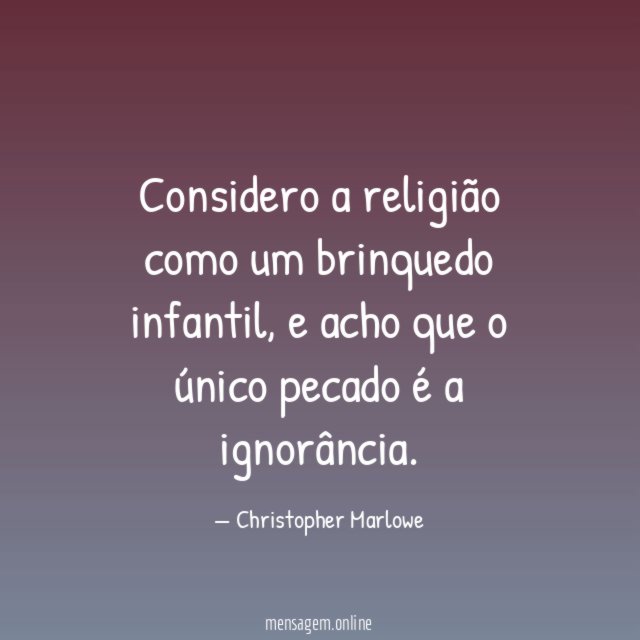 Considero a religião como um brinquedo infantil
