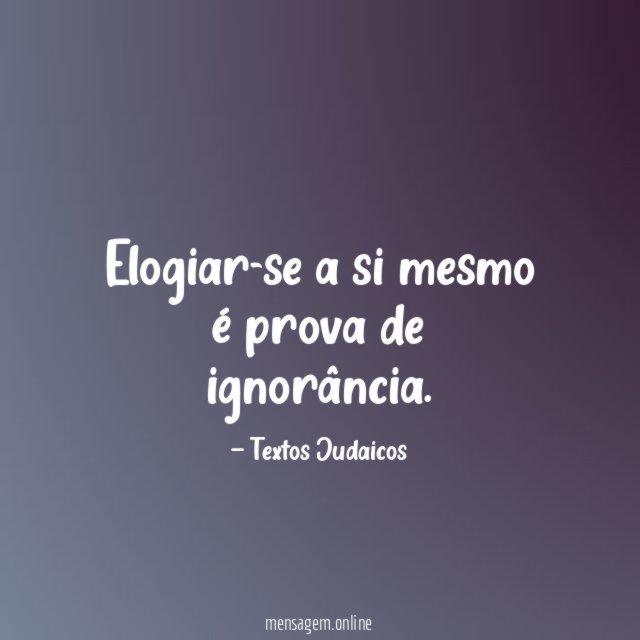 Elogiar-se a si mesmo é prova de ignorância