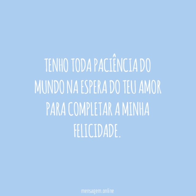 Tenho toda paciência