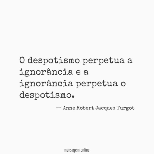 O despotismo perpetua a ignorância e a ignorância