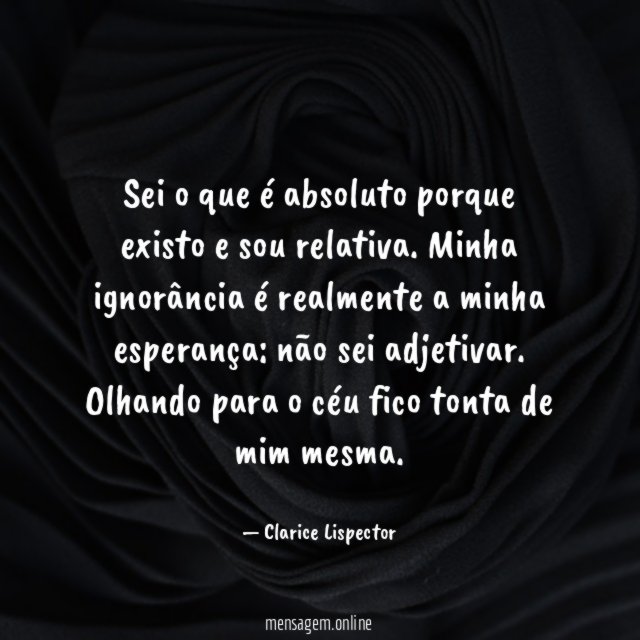 Sei o que é absoluto porque existo e sou relativa