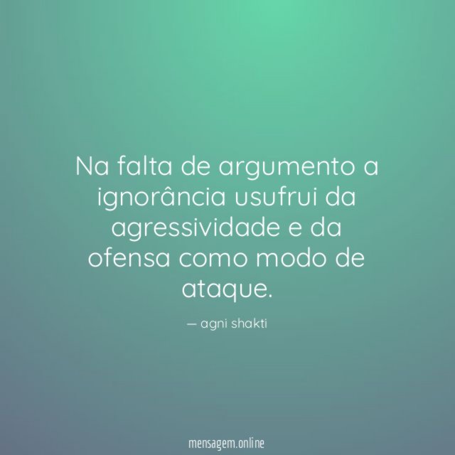 Na falta de argumento a ignorância usufrui da