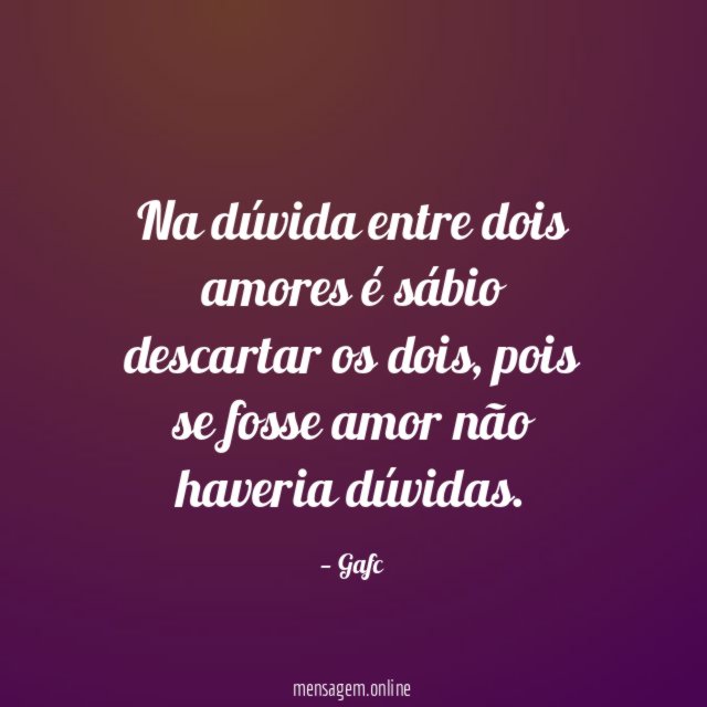 Na dúvida entre dois amores é sábio descartar os dois