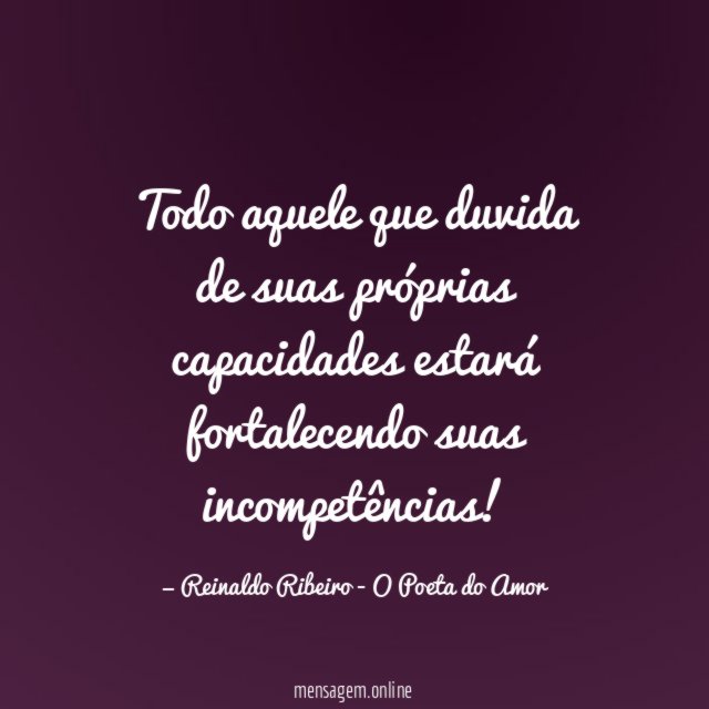 Todo aquele que duvida de suas próprias capacidades