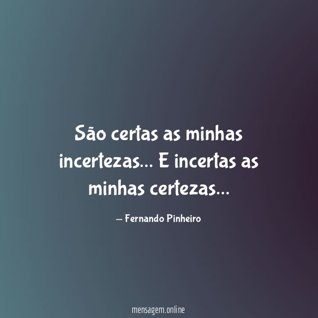 São certas as minhas incertezas