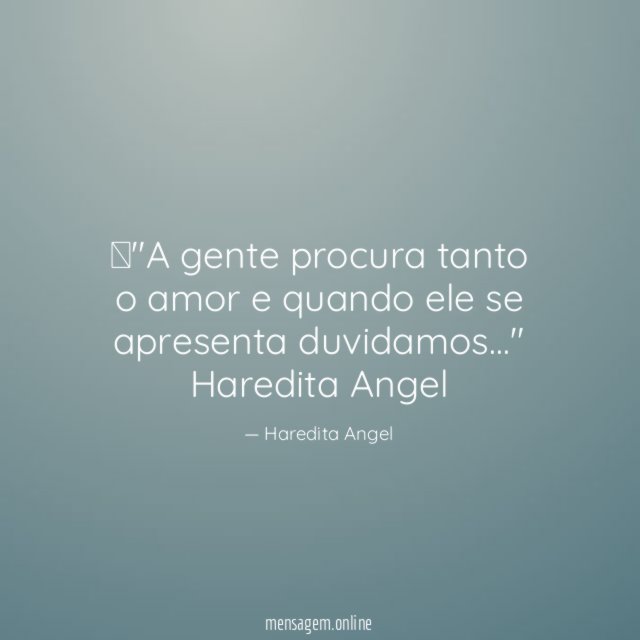 ◦"A gente procura tanto o amor e quando ele se apresenta duvidamos