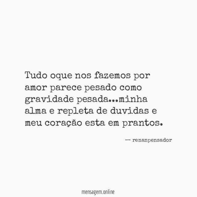 Tudo oque nos fazemos por amor parece pesado como gravidade pesada
