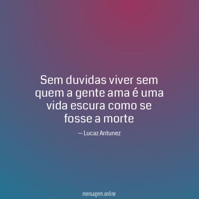 Sem duvidas viver sem quem a gente ama