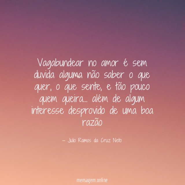 Vagabundear no amor é sem duvida alguma não saber o que quer