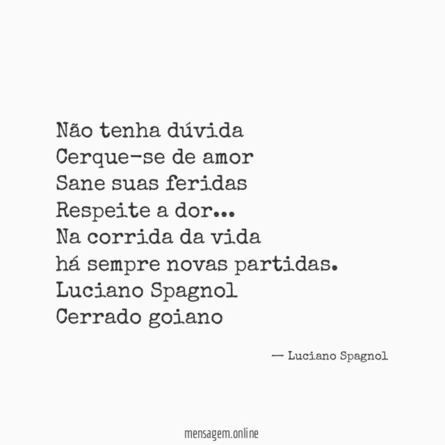 Não tenha dúvida
Cerque-se de amor
Sane suas feridas
Respeite a dor…