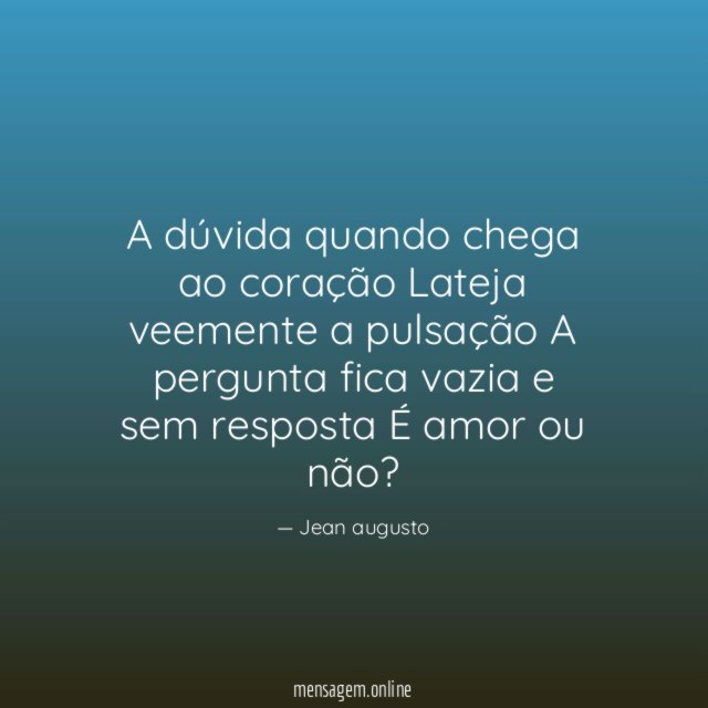 A dúvida quando chega ao coração Lateja veemente a