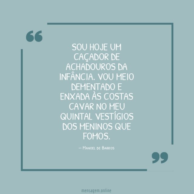 Sou hoje um caçador de achadouros da infância