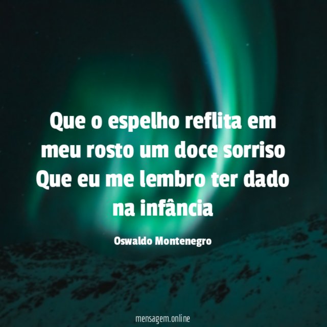 Que o espelho reflita em meu rosto um