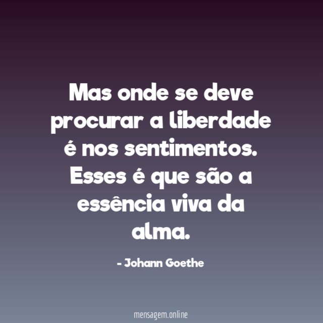 Mas onde se deve procurar a liberdade é nos sentimentos