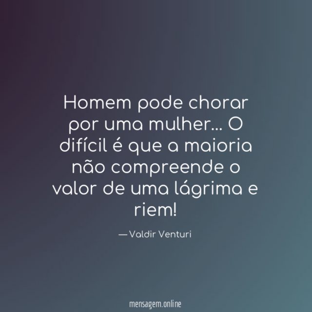 Homem pode chorar por uma mulher
