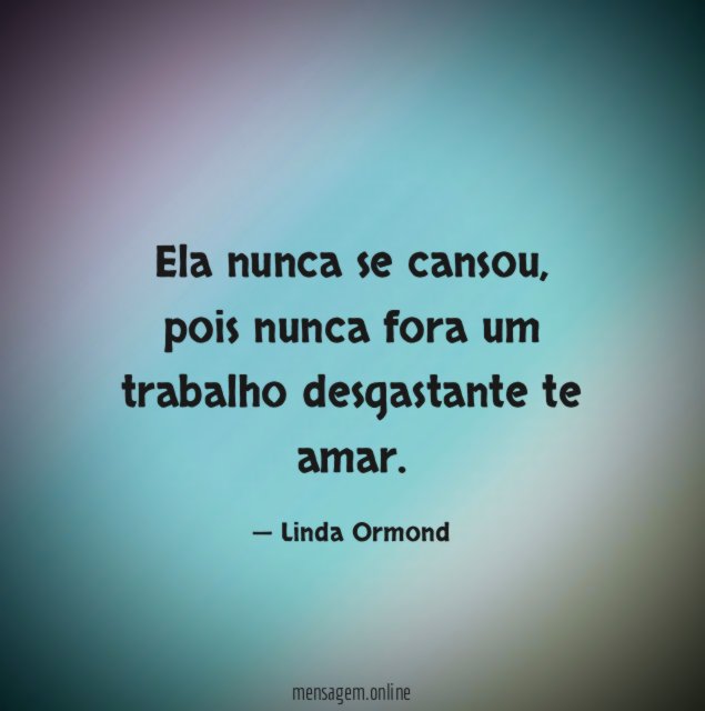 Ela nunca se cansou