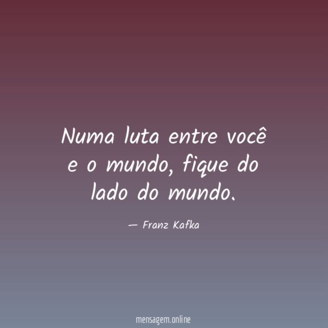Numa luta entre você e o mundo