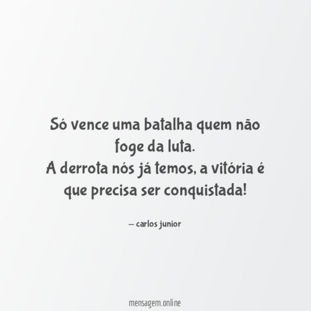 Só vence uma batalha quem não foge da luta