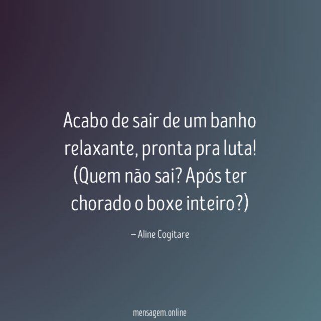 Acabo de sair de um banho relaxante