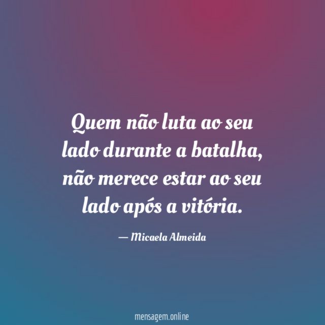 Quem não luta ao seu lado durante a batalha